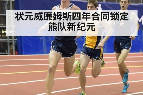 状元威廉姆斯四年合同锁定熊队新纪元